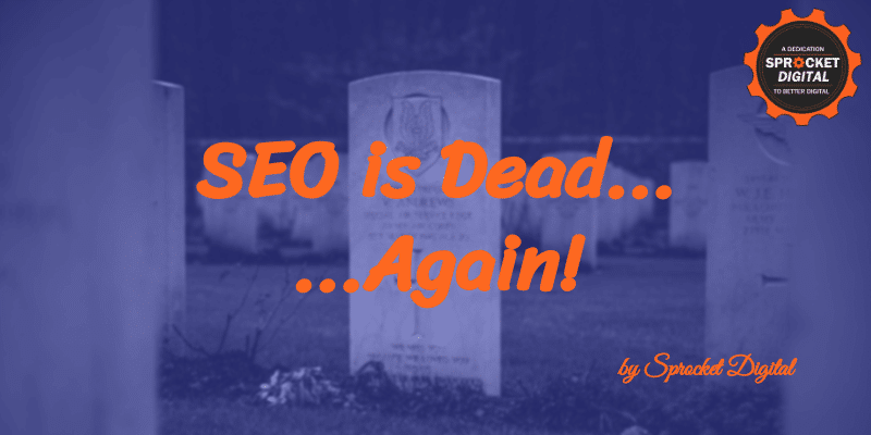 SEO is Dead...Again!